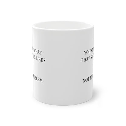 Funny Sarcastic Mug  "You Know What That Sounds Like?... Not My Problem" | Office Humor | Coffee Lover Gift