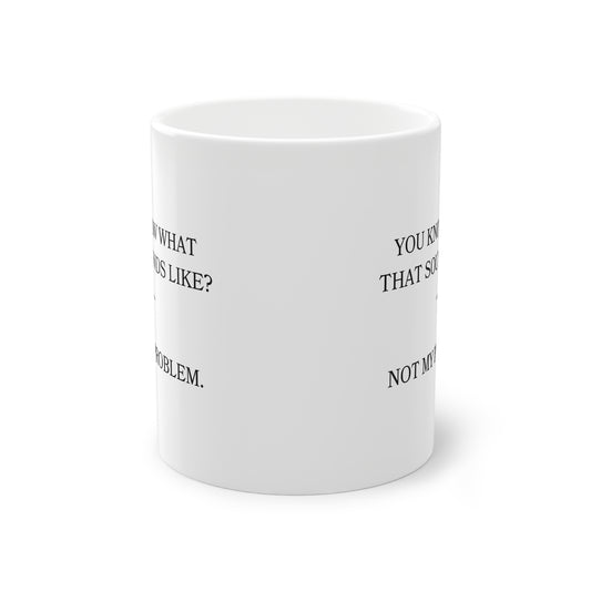 Funny Sarcastic Mug  "You Know What That Sounds Like?... Not My Problem" | Office Humor | Coffee Lover Gift