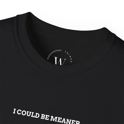 I Could Be Meaner Unisex T-Shirt | Funny Sarcastic Shirt | Sassy Attitude Tee | Bold Statement Graphic Tee